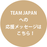 TEAM JAPANへの応援メッセージはこちら！